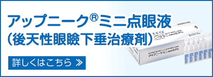 アップニーク ミニ点眼液（後天性眼瞼下垂治療剤）
